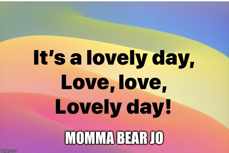 Love | MOMMA BEAR JO | image tagged in love | made w/ Imgflip meme maker