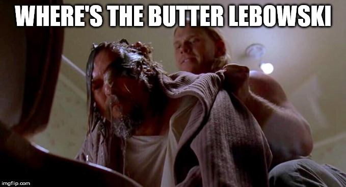 Where's the Money Lebowski | WHERE'S THE BUTTER LEBOWSKI | image tagged in where's the money lebowski | made w/ Imgflip meme maker