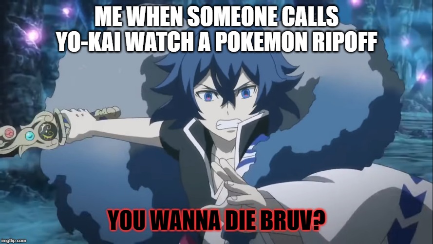 Kaira is triggered by Yo-kai Watch haters | ME WHEN SOMEONE CALLS YO-KAI WATCH A POKEMON RIPOFF; YOU WANNA DIE BRUV? | image tagged in kaira,yo-kai watch | made w/ Imgflip meme maker