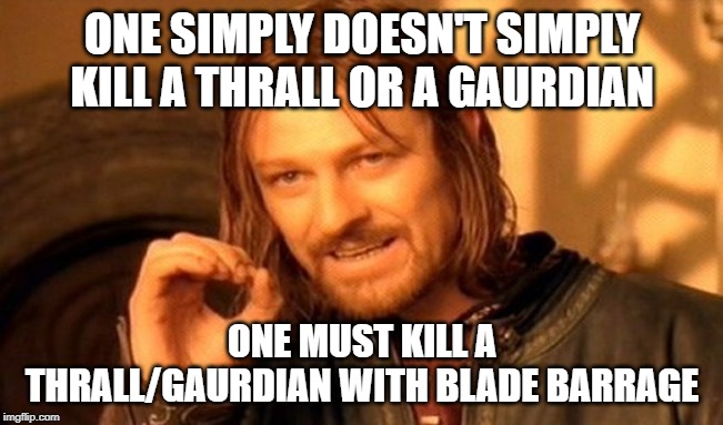 One Does Not Simply Meme | ONE SIMPLY DOESN'T SIMPLY KILL A THRALL OR A GAURDIAN; ONE MUST KILL A THRALL/GAURDIAN WITH BLADE BARRAGE | image tagged in memes,one does not simply | made w/ Imgflip meme maker