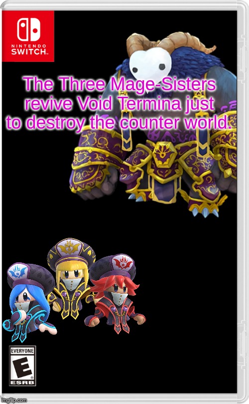 but will it work? Spoiler Alert: They get imprisoned in the underworld for bringing back void and void dies again | The Three Mage-Sisters revive Void Termina just to destroy the counter world. | image tagged in nintendo switch | made w/ Imgflip meme maker