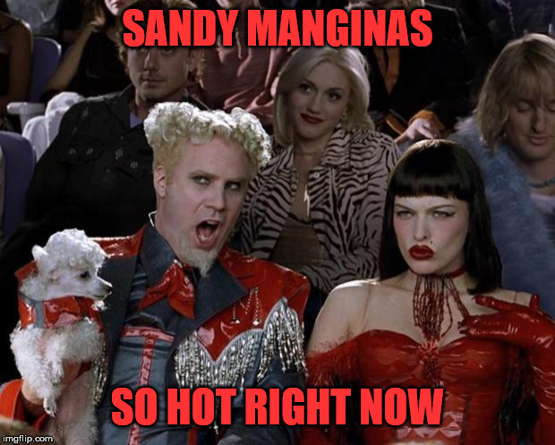 Mugatu So Hot Right Now Meme | SANDY MANGINAS SO HOT RIGHT NOW | image tagged in memes,mugatu so hot right now | made w/ Imgflip meme maker
