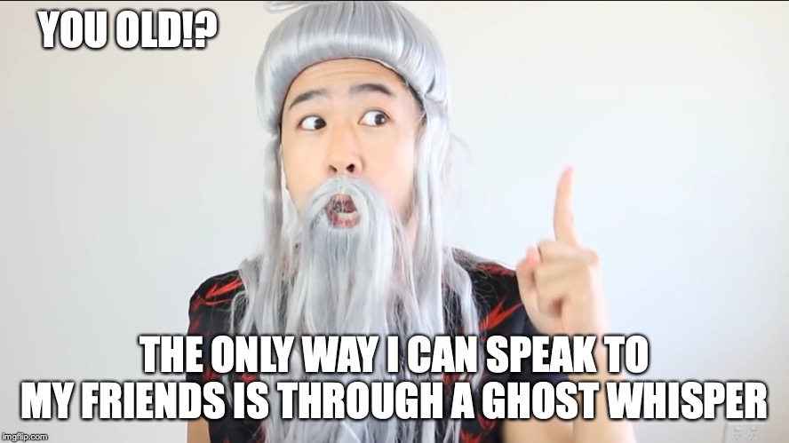 Mychonny's Grandpa | YOU OLD!? THE ONLY WAY I CAN SPEAK TO MY FRIENDS IS THROUGH A GHOST WHISPER | image tagged in grandpa,mychonny,youtube,memes | made w/ Imgflip meme maker