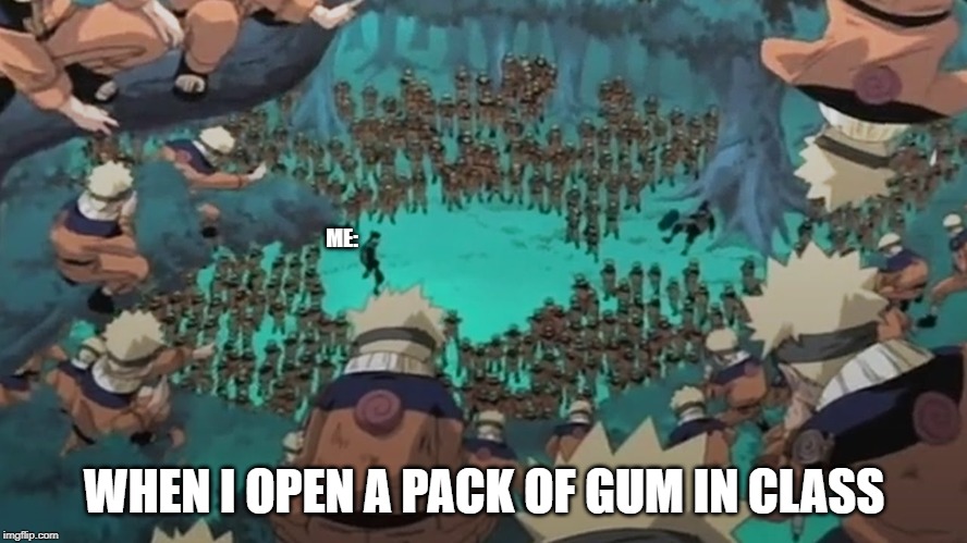 ME:; WHEN I OPEN A PACK OF GUM IN CLASS | image tagged in naruto | made w/ Imgflip meme maker