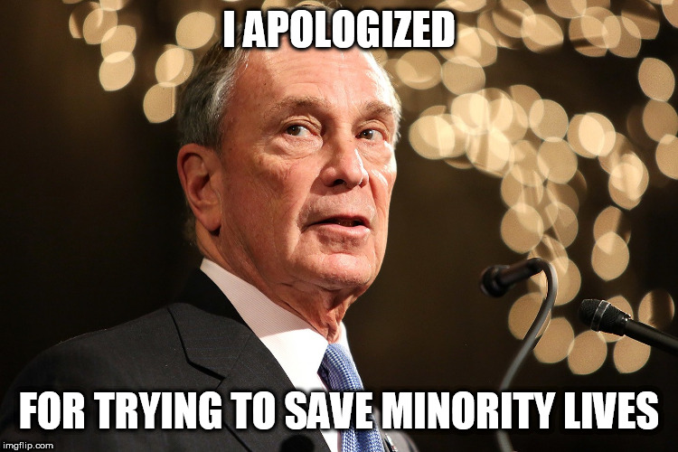 Michael Bloomberg | I APOLOGIZED FOR TRYING TO SAVE MINORITY LIVES | image tagged in michael bloomberg | made w/ Imgflip meme maker