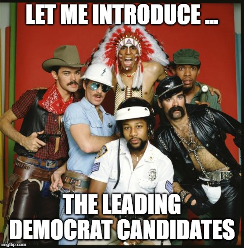 Democrat Candidates | LET ME INTRODUCE ... THE LEADING DEMOCRAT CANDIDATES | image tagged in the village people,democrats,primary,election,elizabeth warren,mayor pete | made w/ Imgflip meme maker