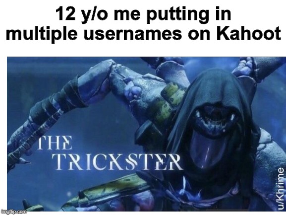 12 y/o me putting in multiple usernames on Kahoot | image tagged in kahoot | made w/ Imgflip meme maker