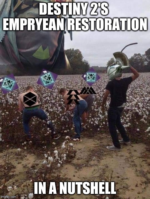 Empryean Restoration Effort in a Nutshell | DESTINY 2'S 
EMPRYEAN RESTORATION; IN A NUTSHELL | image tagged in destiny 2 | made w/ Imgflip meme maker