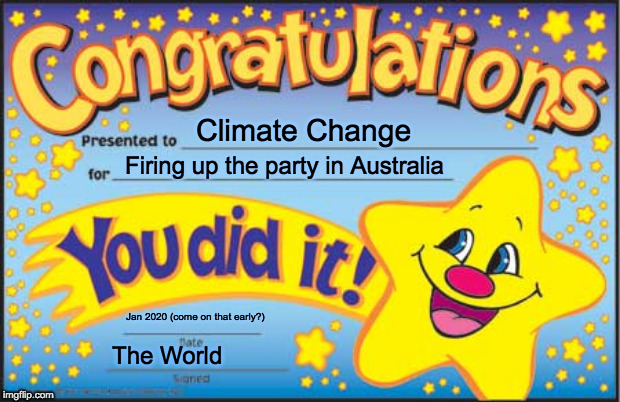 Happy Star Congratulations Meme | Climate Change; Firing up the party in Australia; Jan 2020 (come on that early?); The World | image tagged in memes,happy star congratulations | made w/ Imgflip meme maker