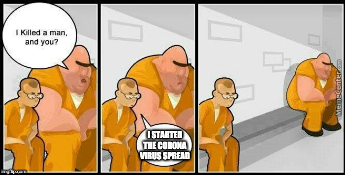 prisoners blank | I STARTED THE CORONA VIRUS SPREAD | image tagged in prisoners blank | made w/ Imgflip meme maker
