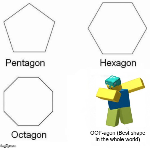 Gamer Math is fun | OOF-agon (Best shape
in the whole world) | image tagged in memes,pentagon hexagon octagon | made w/ Imgflip meme maker