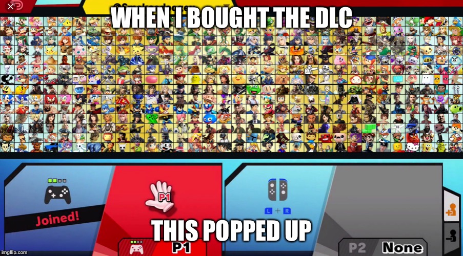 My dream smash | WHEN I BOUGHT THE DLC; THIS POPPED UP | image tagged in my dream smash | made w/ Imgflip meme maker