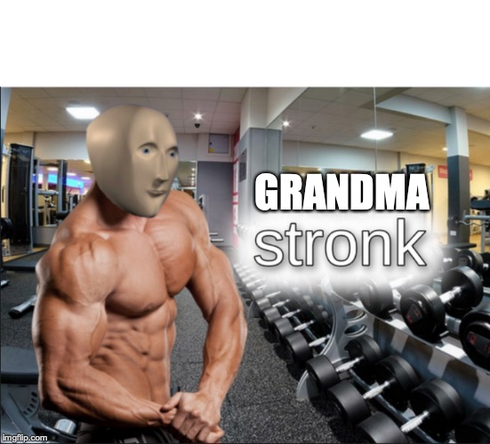 stronks | GRANDMA | image tagged in stronks | made w/ Imgflip meme maker