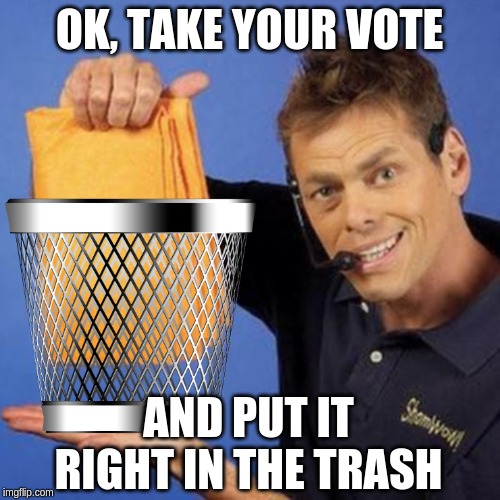 shamwow | OK, TAKE YOUR VOTE AND PUT IT RIGHT IN THE TRASH | image tagged in shamwow | made w/ Imgflip meme maker
