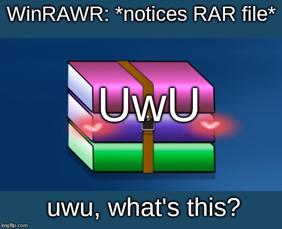 WinRAWR | WinRAWR: *notices RAR file*; UwU; uwu, what's this? | image tagged in winrar,owo,uwu,rawr,funny memes | made w/ Imgflip meme maker
