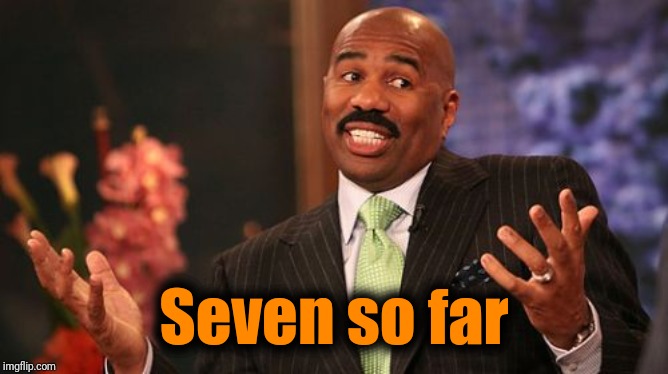 Steve Harvey Meme | Seven so far | image tagged in memes,steve harvey | made w/ Imgflip meme maker