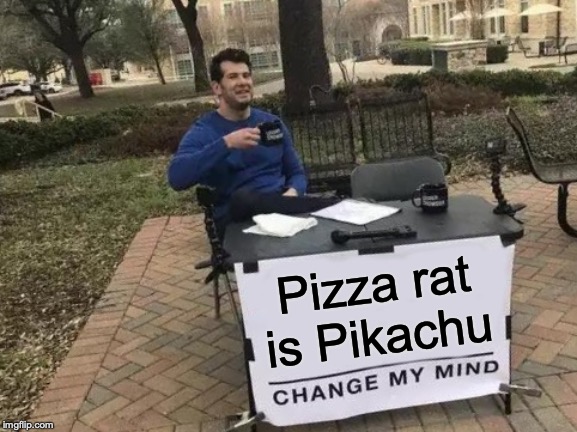 Change My Mind Meme | Pizza rat is Pikachu | image tagged in memes,change my mind | made w/ Imgflip meme maker