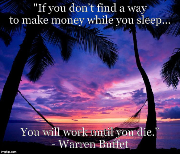 Sunset in Paradise | "If you don't find a way to make money while you sleep... You will work until you die."
- Warren Buffet | image tagged in sunset in paradise | made w/ Imgflip meme maker