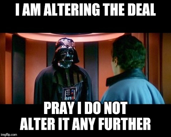 Altering the Deal star wars | I AM ALTERING THE DEAL; PRAY I DO NOT ALTER IT ANY FURTHER | image tagged in altering the deal star wars,medicalschool | made w/ Imgflip meme maker