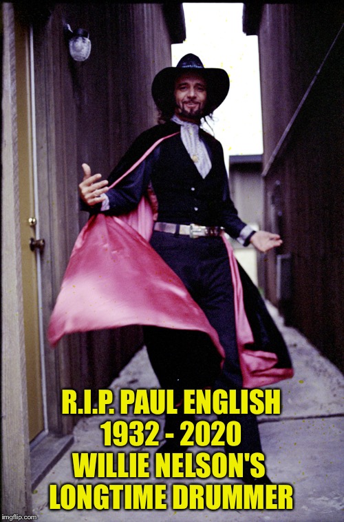 The Devil Drummer | R.I.P. PAUL ENGLISH
1932 - 2020
WILLIE NELSON'S 
LONGTIME DRUMMER | made w/ Imgflip meme maker