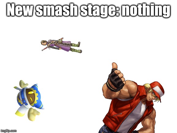 Featuring my main and the kirby rep we need. | New smash stage: nothing | image tagged in blank white template,super smash bros,dlc,snk,dragon quest,kirby | made w/ Imgflip meme maker