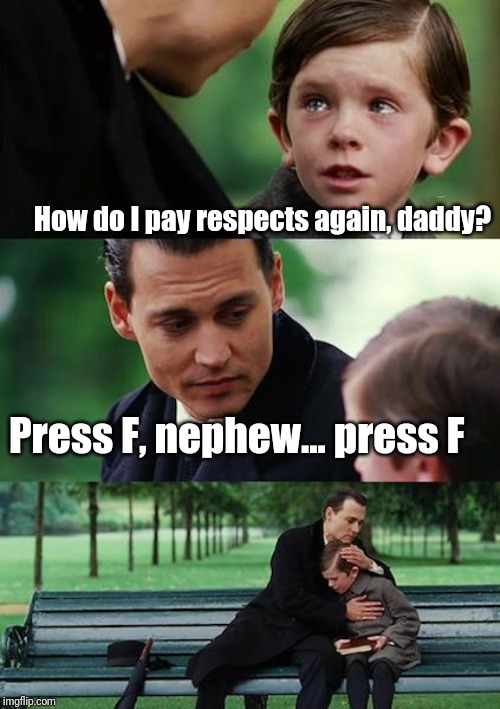 Finding Neverland Meme | How do I pay respects again, daddy? Press F, nephew... press F | image tagged in memes,finding neverland,pink guy,funny memes,hilarious | made w/ Imgflip meme maker