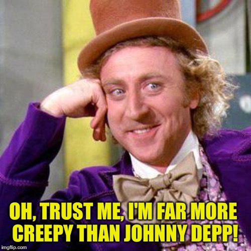 Which Willy Was Creepier? | OH, TRUST ME, I'M FAR MORE 
CREEPY THAN JOHNNY DEPP! | image tagged in willy wonka blank | made w/ Imgflip meme maker