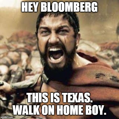 THIS IS SPARTA!!!! | HEY BLOOMBERG; THIS IS TEXAS. WALK ON HOME BOY. | image tagged in this is sparta | made w/ Imgflip meme maker
