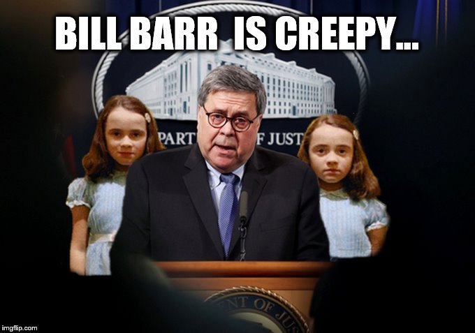The Fam... | BILL BARR  IS CREEPY... | image tagged in attorney general,the shining,twins,donald trump,trump is a moron | made w/ Imgflip meme maker