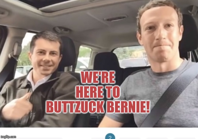 Buttigieg ZUCKERBERG | WE'RE HERE TO BUTTZUCK BERNIE! | image tagged in buttigieg zuckerberg | made w/ Imgflip meme maker