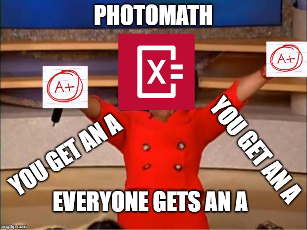 Oprah You Get A | PHOTOMATH; YOU GET AN A; YOU GET AN A; EVERYONE GETS AN A | image tagged in memes,oprah you get a | made w/ Imgflip meme maker
