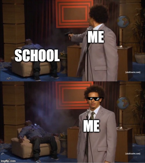 Who Killed Hannibal | ME; SCHOOL; ME | image tagged in memes,who killed hannibal | made w/ Imgflip meme maker
