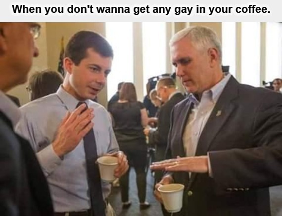 When you don't wanna get any gay in your coffee. | image tagged in pete buttplug,gay jokes,pete buttigieg,hershey highway,fudgepackers,faggots | made w/ Imgflip meme maker
