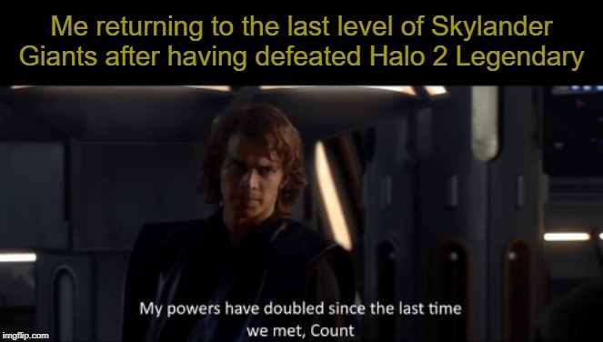 Twice the pride, double the fall. | Me returning to the last level of Skylander Giants after having defeated Halo 2 Legendary | image tagged in star wars,star wars prequels,halo,skylanders | made w/ Imgflip meme maker