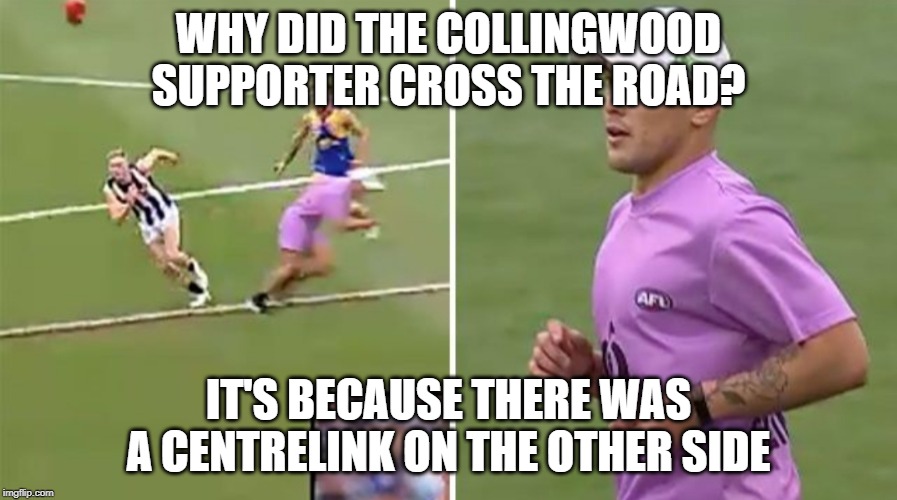 Collingwood runner | WHY DID THE COLLINGWOOD SUPPORTER CROSS THE ROAD? IT'S BECAUSE THERE WAS A CENTRELINK ON THE OTHER SIDE | image tagged in collingwood runner | made w/ Imgflip meme maker