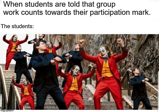 Many jokers and peters dancing | When students are told that group work counts towards their participation mark. The students: | image tagged in many jokers and peters dancing | made w/ Imgflip meme maker