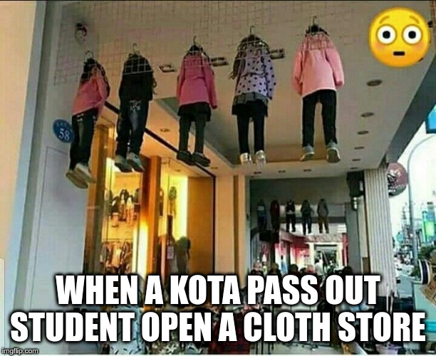 WHEN A KOTA PASS OUT STUDENT OPEN A CLOTH STORE | made w/ Imgflip meme maker