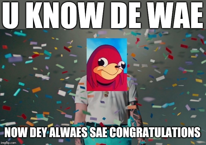 My bruddas Post Malone and his music rolled into one are DE WAE :) | U KNOW DE WAE; NOW DEY ALWAES SAE CONGRATULATIONS | image tagged in post malone congratulations,dank memes,ugandan knuckles,memes,funny memes,de wae | made w/ Imgflip meme maker