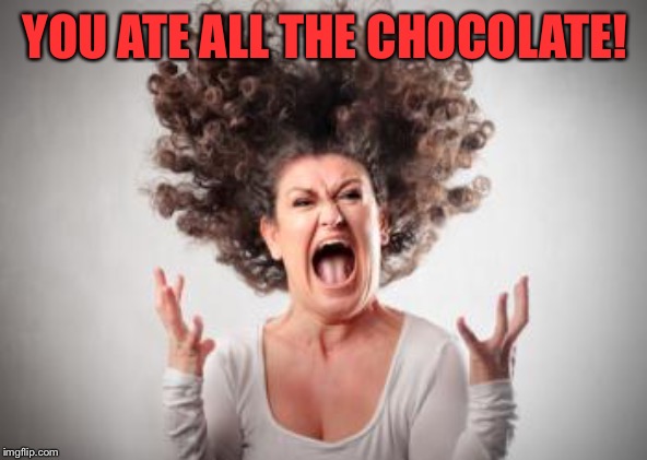 Angry mom | YOU ATE ALL THE CHOCOLATE! | image tagged in angry mom | made w/ Imgflip meme maker