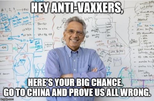 Engineering Professor |  HEY ANTI-VAXXERS, HERE'S YOUR BIG CHANCE.   GO TO CHINA AND PROVE US ALL WRONG. | image tagged in memes,engineering professor | made w/ Imgflip meme maker