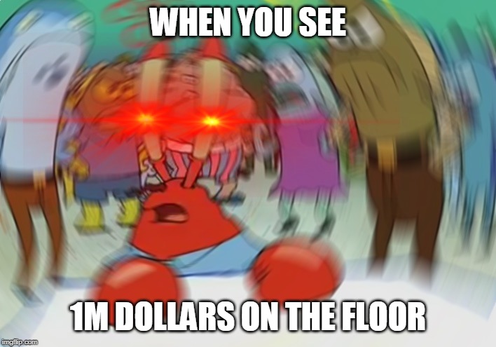 M$N$Y | WHEN YOU SEE; 1M DOLLARS ON THE FLOOR | image tagged in dollars | made w/ Imgflip meme maker