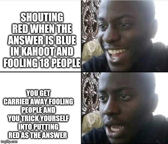 SHOUTING RED WHEN THE ANSWER IS BLUE IN KAHOOT AND FOOLING 18 PEOPLE; YOU GET CARRIED AWAY FOOLING PEOPLE AND YOU TRICK YOURSELF INTO PUTTING RED AS THE ANSWER | image tagged in memes,kahoot,school,lol,uno reverse card | made w/ Imgflip meme maker