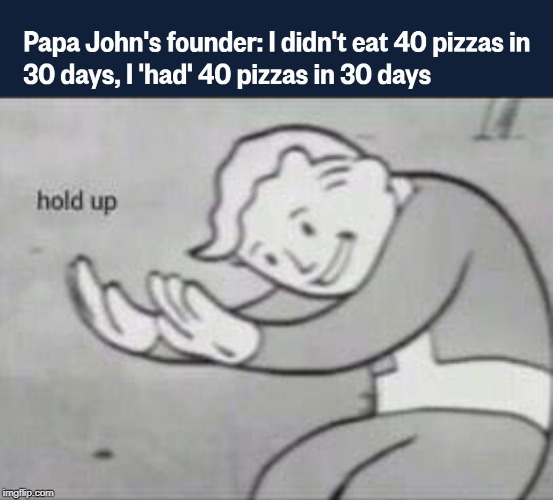 Hold up there cowboy | image tagged in fallout hold up,memes,fun,papa johns | made w/ Imgflip meme maker