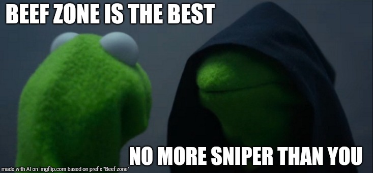 Evil Kermit Meme | BEEF ZONE IS THE BEST; NO MORE SNIPER THAN YOU | image tagged in memes,evil kermit | made w/ Imgflip meme maker