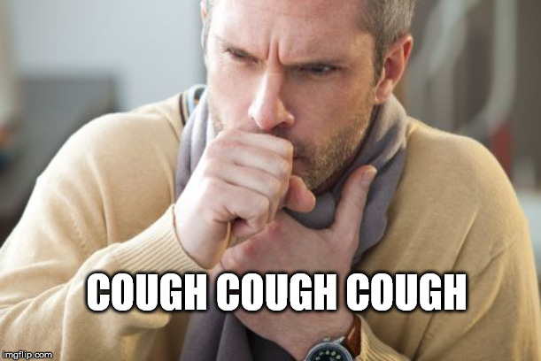 coughing man | COUGH COUGH COUGH | image tagged in coughing man | made w/ Imgflip meme maker
