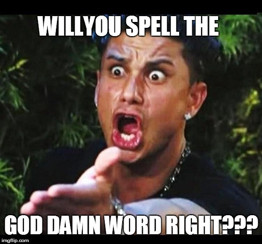 WILLYOU SPELL THE GO***AMN WORD RIGHT??? | made w/ Imgflip meme maker
