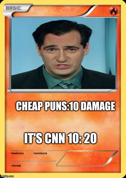 Blank Pokemon Card | CHEAP PUNS:10 DAMAGE; IT'S CNN 10: 20 | image tagged in blank pokemon card | made w/ Imgflip meme maker