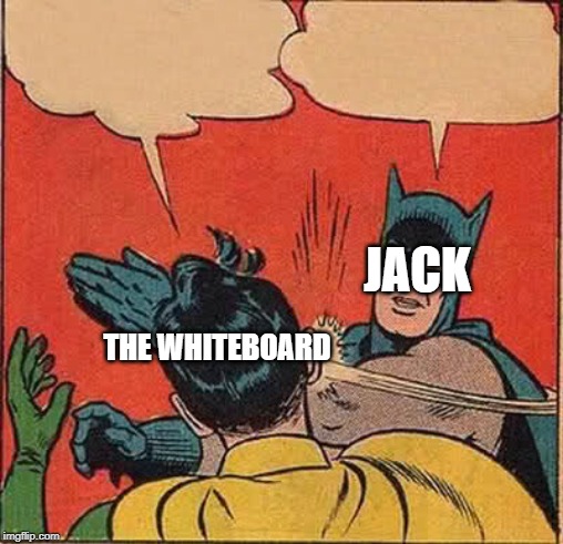 Batman Slapping Robin Meme | JACK; THE WHITEBOARD | image tagged in memes,batman slapping robin | made w/ Imgflip meme maker
