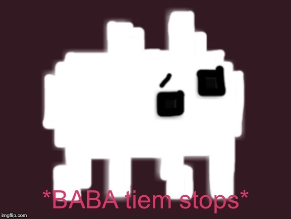 Baba Time Stops (Ó-O) | image tagged in baba time stops,memes,baba,baba is you,cute | made w/ Imgflip meme maker