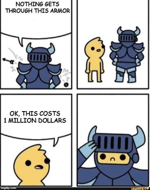 Nothing gets through the armor 2 | NOTHING GETS THROUGH THIS ARMOR; OK, THIS COSTS 1 MILLION DOLLARS | image tagged in nothing gets through the armor 2 | made w/ Imgflip meme maker